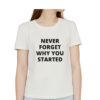 never forget why you started women t-shirt