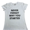 never forget why you started women t shirt front