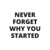 never forget why you started women t shirt quote
